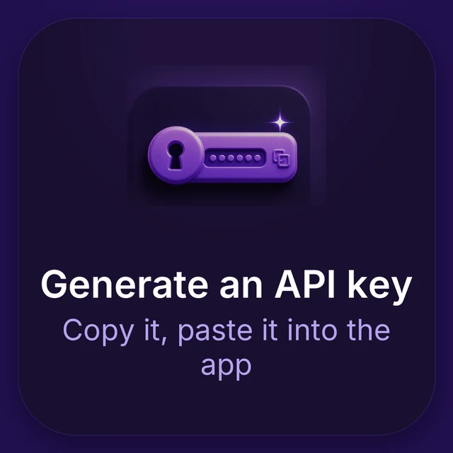 Generate an API key. Copy it, paste it into the app